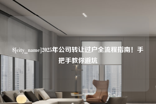 沈阳2025年公司转让过户全流程指南！手把手教你避坑